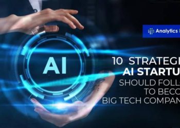 10 Strategies AI Start-Ups Should Follow To Become Big Tech Companies